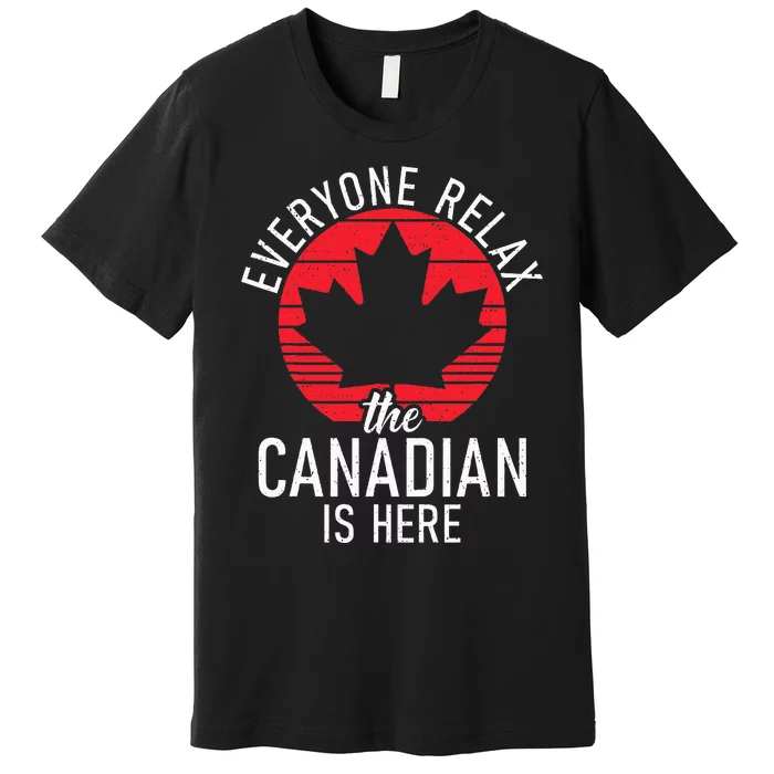 Canada Everyone Relax The Canadian Is Here Funny Canadian Premium T-Shirt