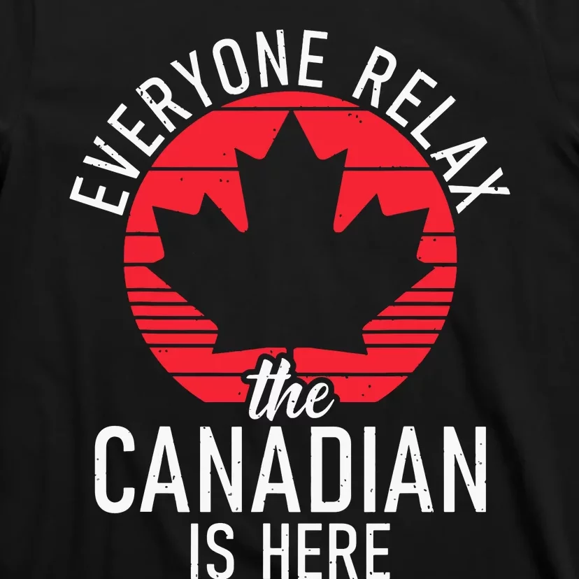 Canada Everyone Relax The Canadian Is Here Funny Canadian T-Shirt