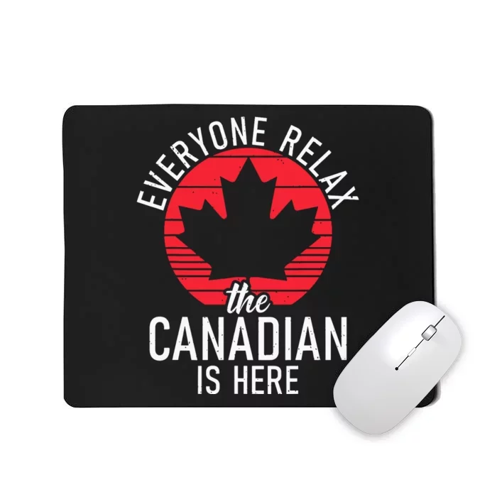 Canada Everyone Relax The Canadian Is Here Funny Canadian Mousepad