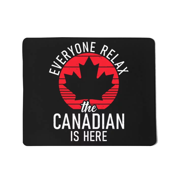 Canada Everyone Relax The Canadian Is Here Funny Canadian Mousepad