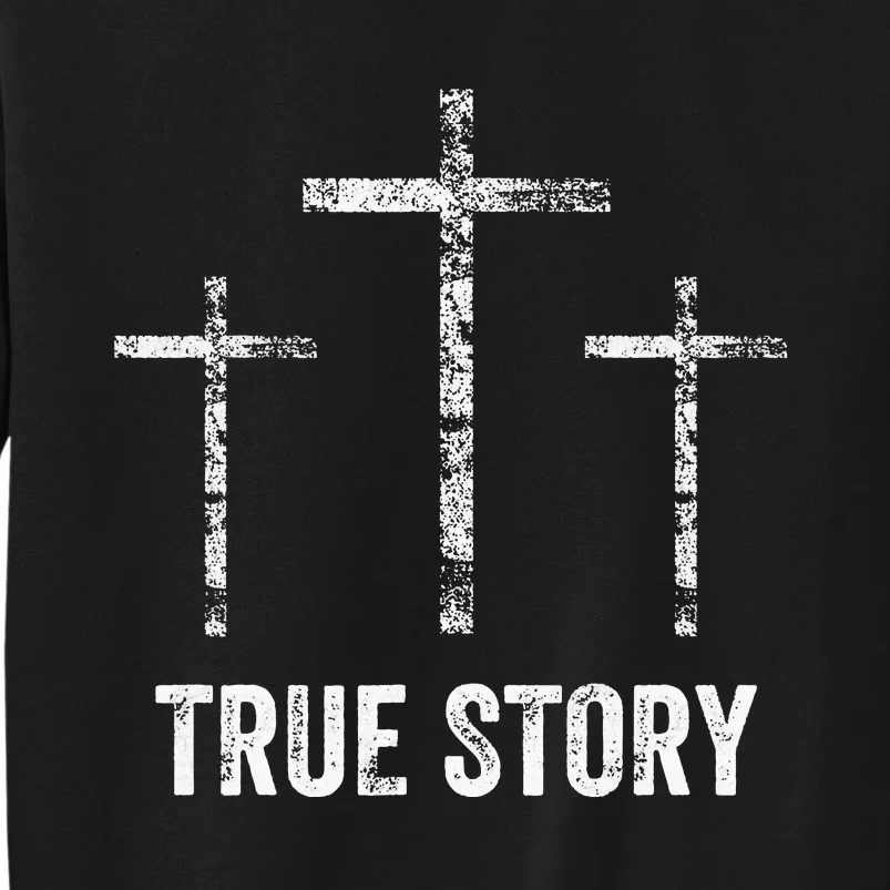 Christian Easter Resurrection Day True Story Jesus Cross Tall Sweatshirt