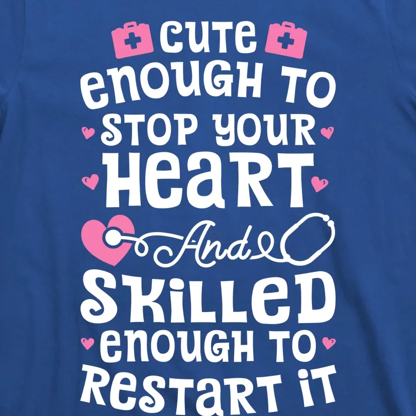 Cute Enough To Stop Your Heart Gift Nurse Funny Gift T-Shirt