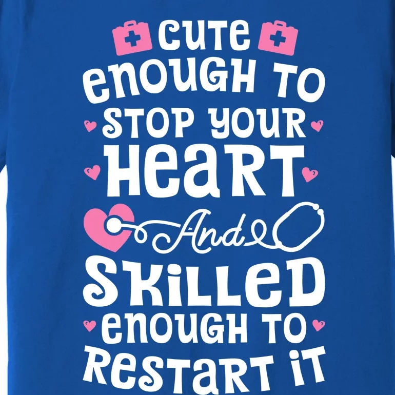 Cute Enough To Stop Your Heart Gift Nurse Funny Gift Premium T-Shirt