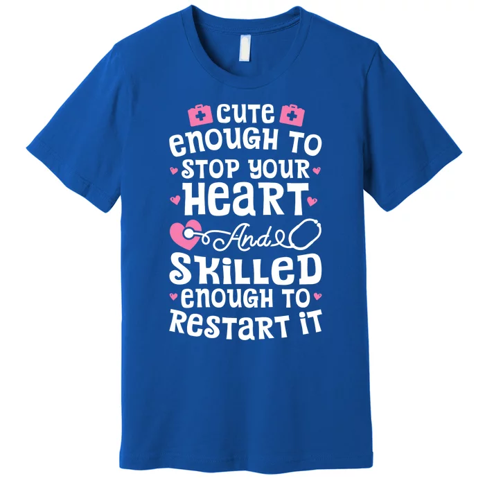 Cute Enough To Stop Your Heart Gift Nurse Funny Gift Premium T-Shirt