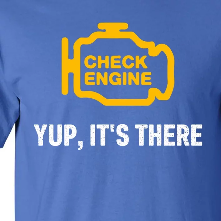 Check Engine Yup ItS There Auto Repair Funny Car Mechanic Meaningful Gift Tall T-Shirt