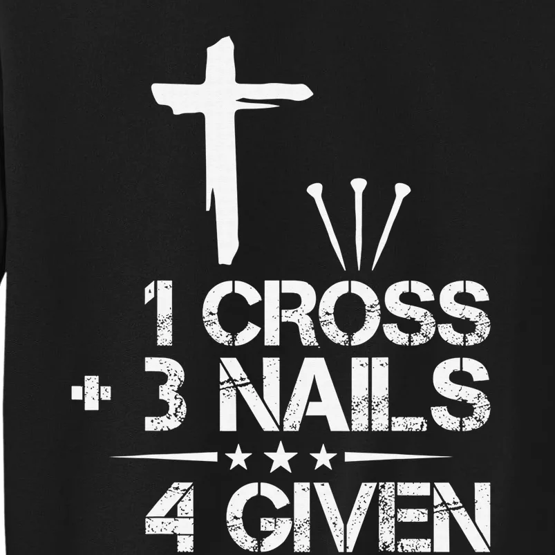 Christian Forgiven 1 Cross + 3 Nails = 4 Given Easter Tall Sweatshirt