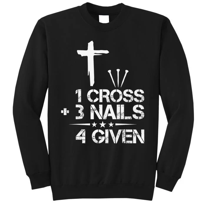 Christian Forgiven 1 Cross + 3 Nails = 4 Given Easter Tall Sweatshirt