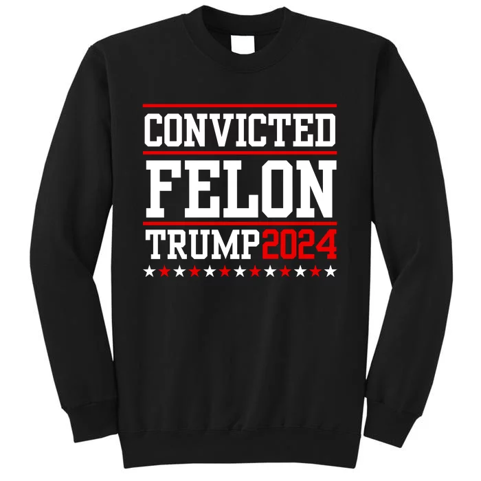 Convicted Felon 24 Trump 2024 Tall Sweatshirt