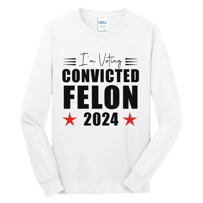 Convicted Felon 2024 Voting Graphic Tall Long Sleeve T-Shirt