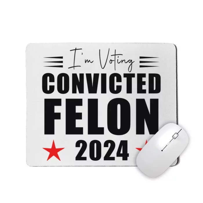 Convicted Felon 2024 Voting Graphic Mousepad