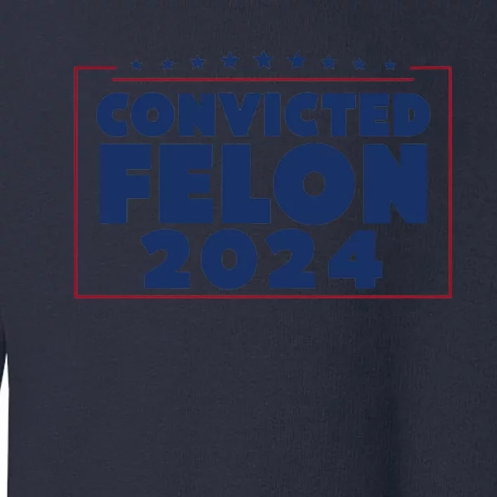 Convicted Felon 2024 Toddler Sweatshirt