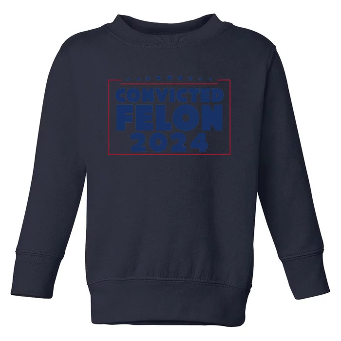 Convicted Felon 2024 Toddler Sweatshirt