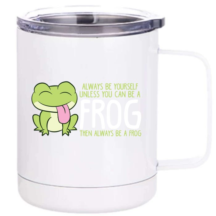 Cute Frog Always Be Yourself Unless You Can Be A Frog Gift Front & Back 12oz Stainless Steel Tumbler Cup