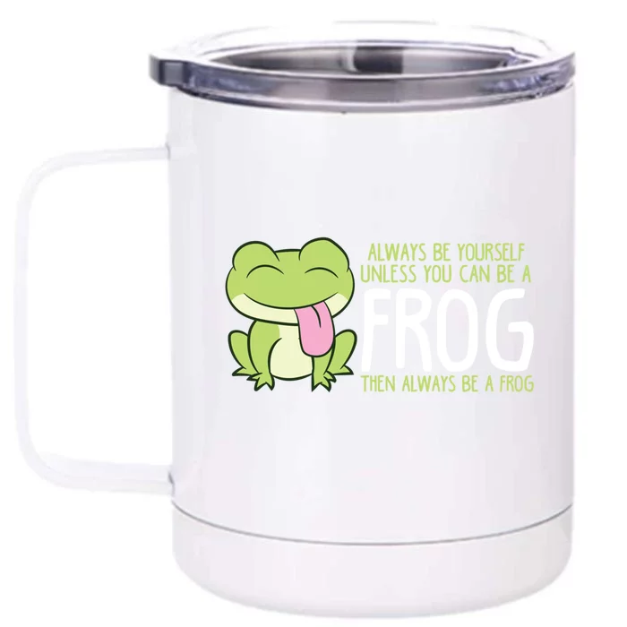 Cute Frog Always Be Yourself Unless You Can Be A Frog Gift Front & Back 12oz Stainless Steel Tumbler Cup