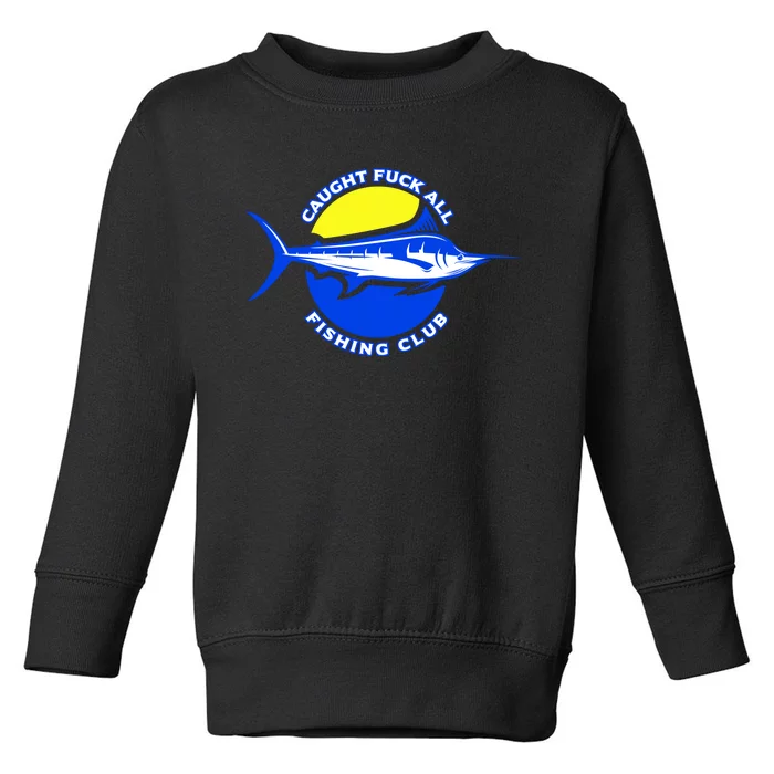 Caught Fuck All Fishing Club Toddler Sweatshirt