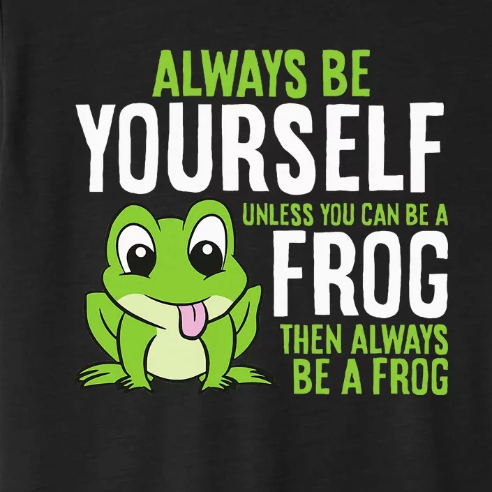 Cute Frog Always Be Yourself Unless You Can Be A Frog ChromaSoft Performance T-Shirt