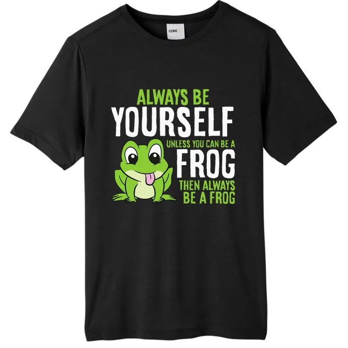 Cute Frog Always Be Yourself Unless You Can Be A Frog ChromaSoft Performance T-Shirt