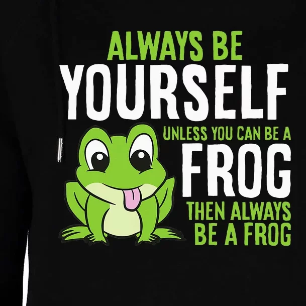 Cute Frog Always Be Yourself Unless You Can Be A Frog Womens Funnel Neck Pullover Hood