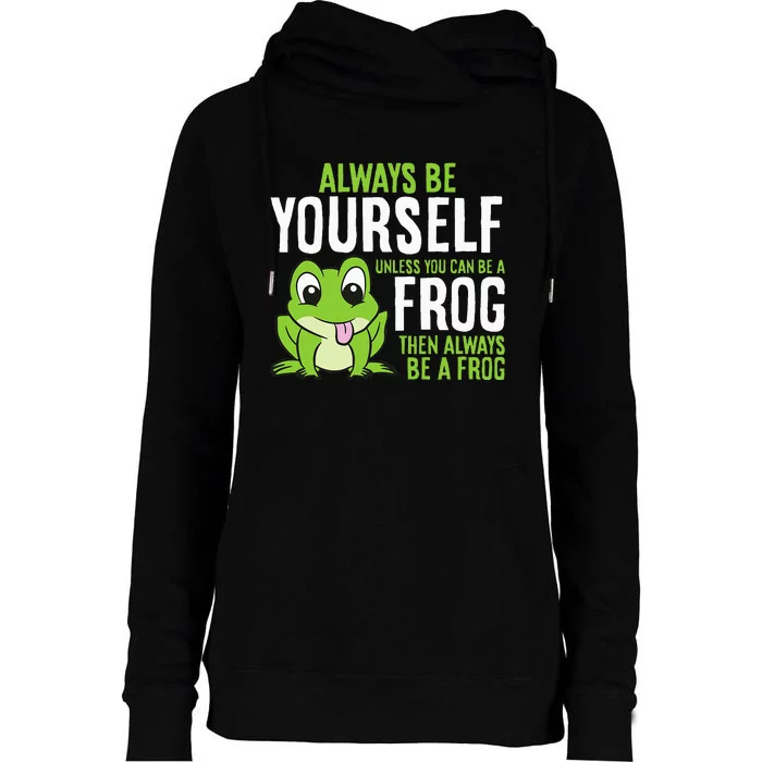 Cute Frog Always Be Yourself Unless You Can Be A Frog Womens Funnel Neck Pullover Hood