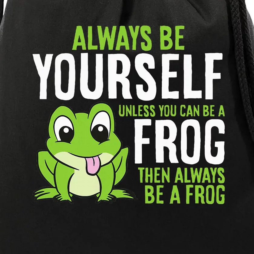 Cute Frog Always Be Yourself Unless You Can Be A Frog Drawstring Bag