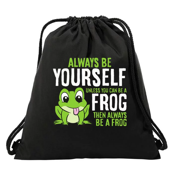 Cute Frog Always Be Yourself Unless You Can Be A Frog Drawstring Bag