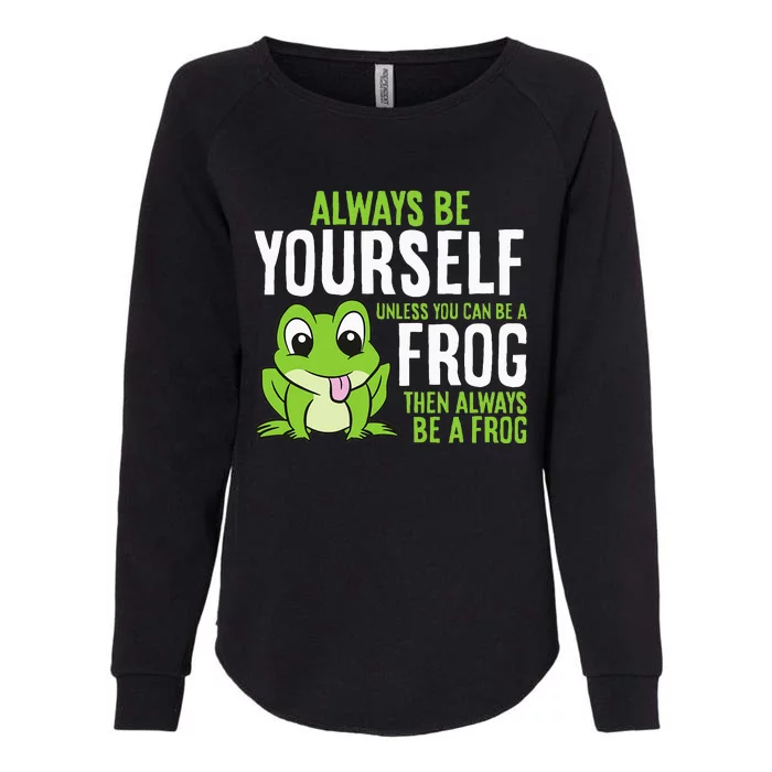 Cute Frog Always Be Yourself Unless You Can Be A Frog Womens California Wash Sweatshirt