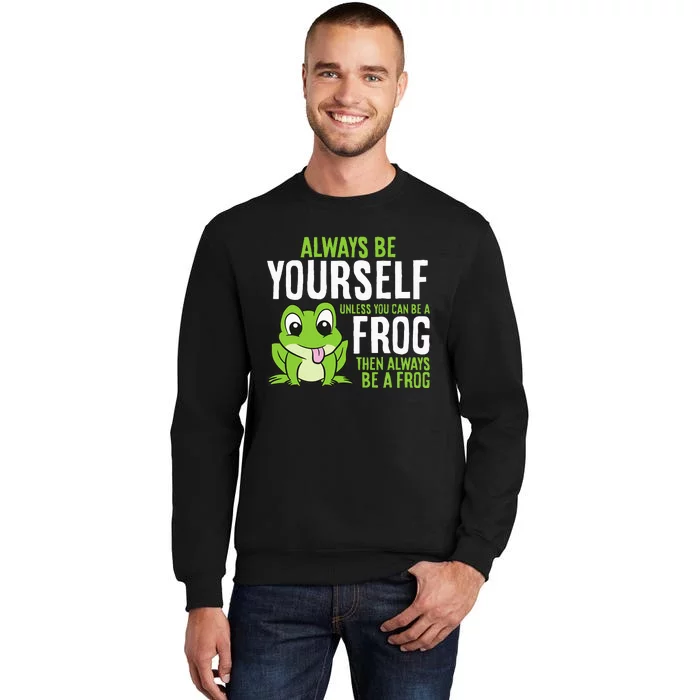 Cute Frog Always Be Yourself Unless You Can Be A Frog Tall Sweatshirt