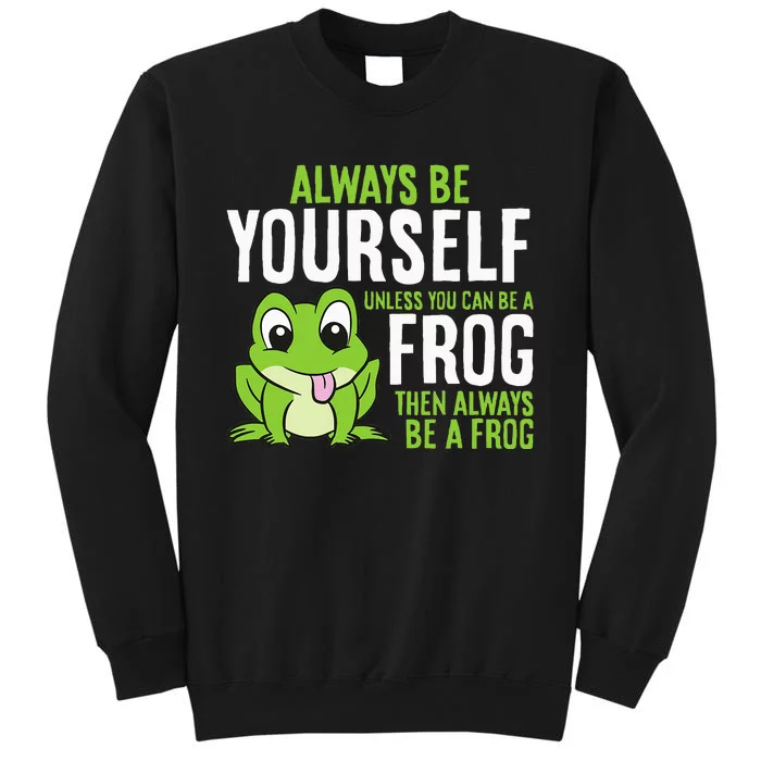 Cute Frog Always Be Yourself Unless You Can Be A Frog Tall Sweatshirt