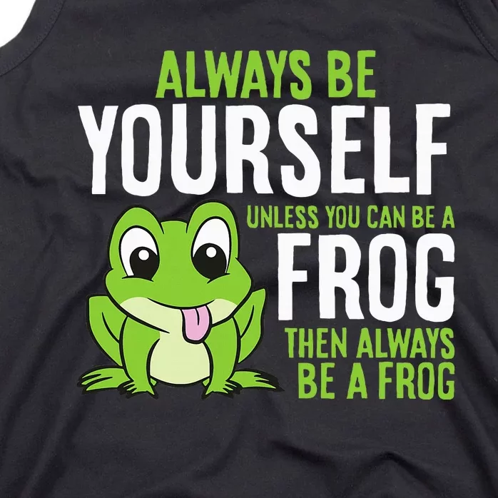 Cute Frog Always Be Yourself Unless You Can Be A Frog Tank Top