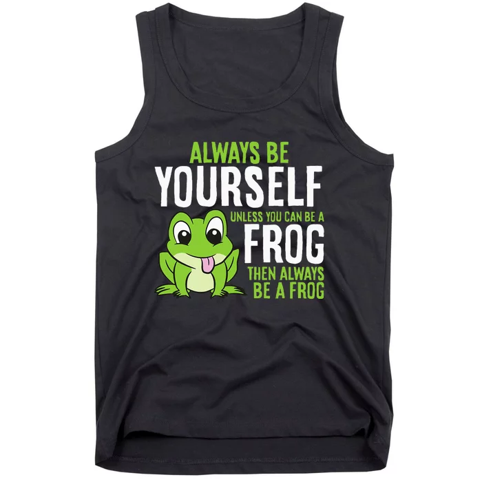 Cute Frog Always Be Yourself Unless You Can Be A Frog Tank Top