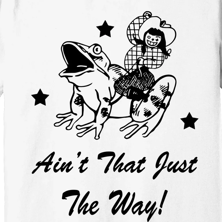 Catchinglizards Frog AinT That Just The Way Premium T-Shirt