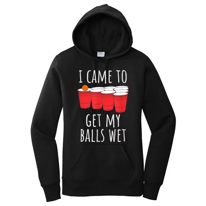 Cool Funny Beer Pong I Came To Get My Balls Wet Women's Pullover Hoodie