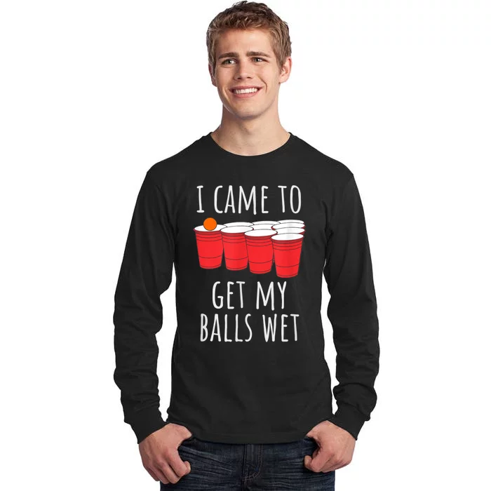 Cool Funny Beer Pong I Came To Get My Balls Wet Tall Long Sleeve T-Shirt