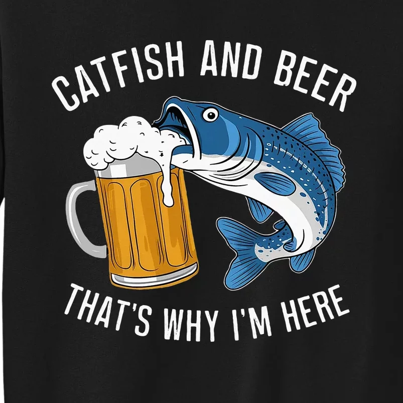 Catfish Fishing Catfish & Beer ThatS Why IM Here Flathead Tall Sweatshirt