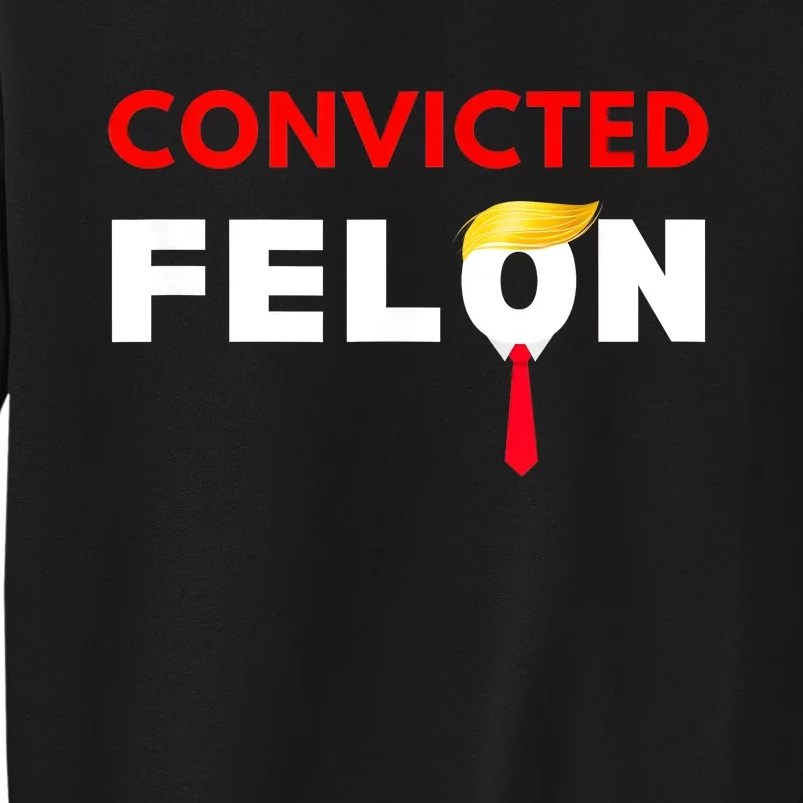 Convicted Felon Donald Trump Guilty Lock Him Up Trump Prison Tall Sweatshirt