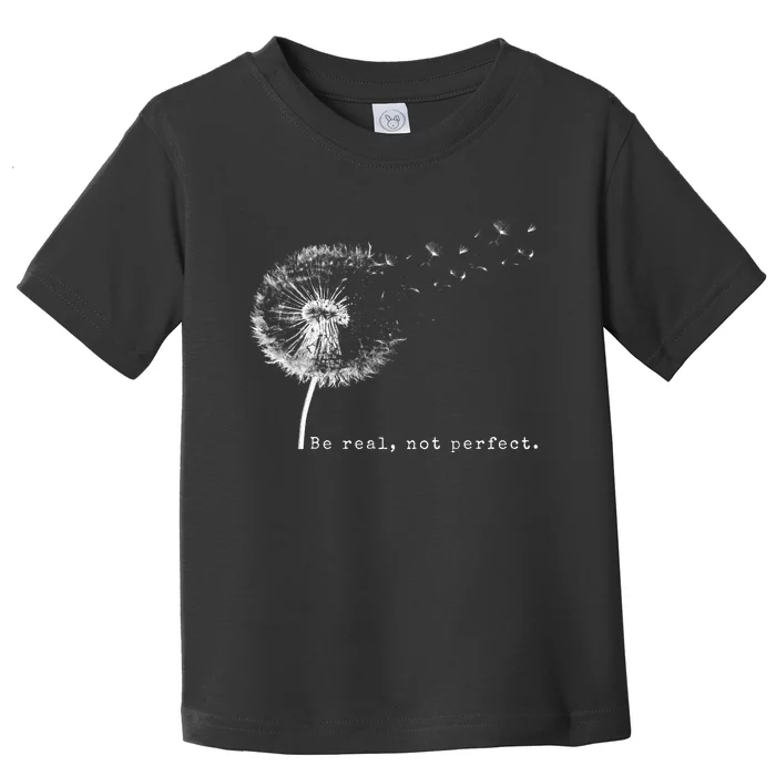 Cute Flying Dandelion Be Real Not Perfect Inspirational Positive Vibes Toddler T-Shirt