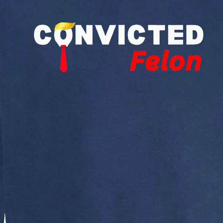 Convicted Felon Donald Trump Guilty Trump Mugshot Garment-Dyed Sweatshirt