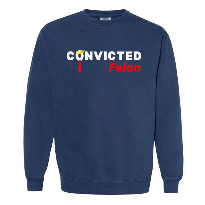 Convicted Felon Donald Trump Guilty Trump Mugshot Garment-Dyed Sweatshirt