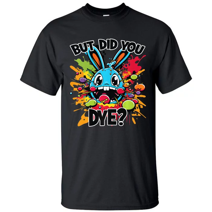 Colorful Funny Easter Bunny But Did You Dye Premium Tall T-Shirt