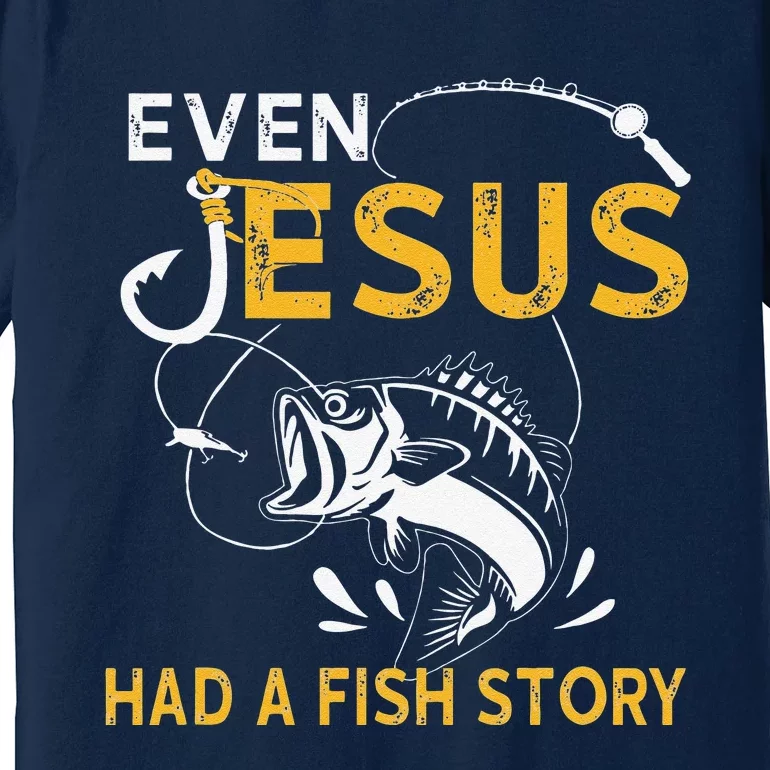 Christian Fishing Even Jesus Has A Fishing Story Premium T-Shirt