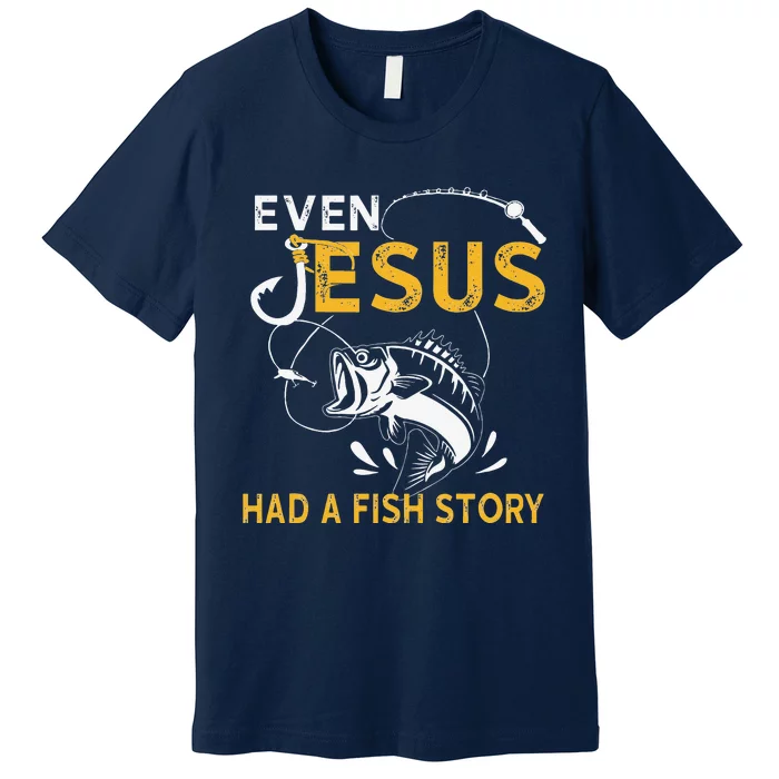 Christian Fishing Even Jesus Has A Fishing Story Premium T-Shirt