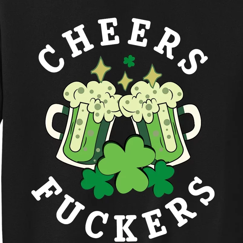 Cheers Fuckers Funny St Patricks Day Irish Drinking Tall Sweatshirt