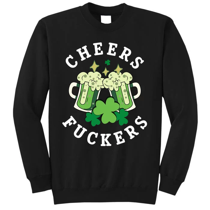 Cheers Fuckers Funny St Patricks Day Irish Drinking Tall Sweatshirt