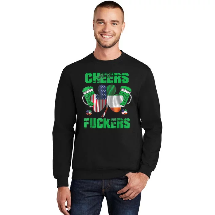 Cheers Fuckers Funny StPatricks Day Irish Drinking Tall Sweatshirt