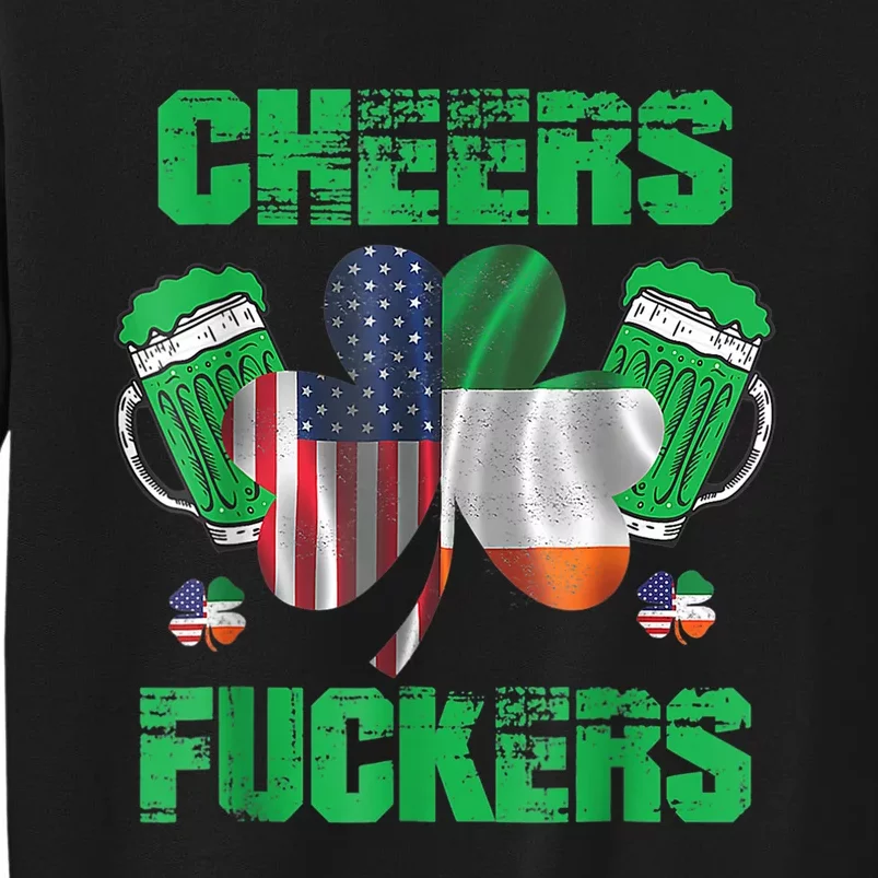 Cheers Fuckers Funny StPatricks Day Irish Drinking Tall Sweatshirt