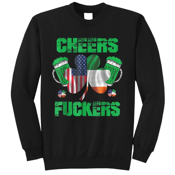 Cheers Fuckers Funny StPatricks Day Irish Drinking Tall Sweatshirt