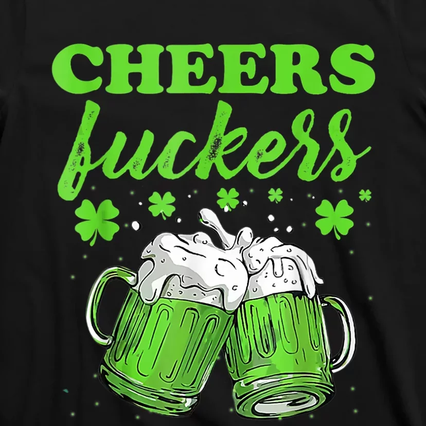 Cheers Fuckers Funny St Patricks Day Irish Drinking T-Shirt