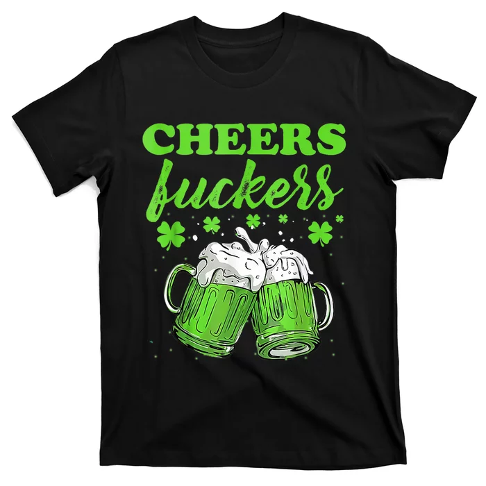 Cheers Fuckers Funny St Patricks Day Irish Drinking T-Shirt