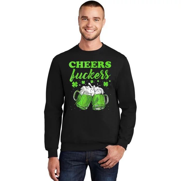 Cheers Fuckers Funny St Patricks Day Irish Drinking Tall Sweatshirt