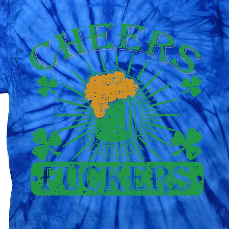 Cheers Fuckers Funny St Patrick's Day Irish Ing Beer Great Gift Tie-Dye T-Shirt